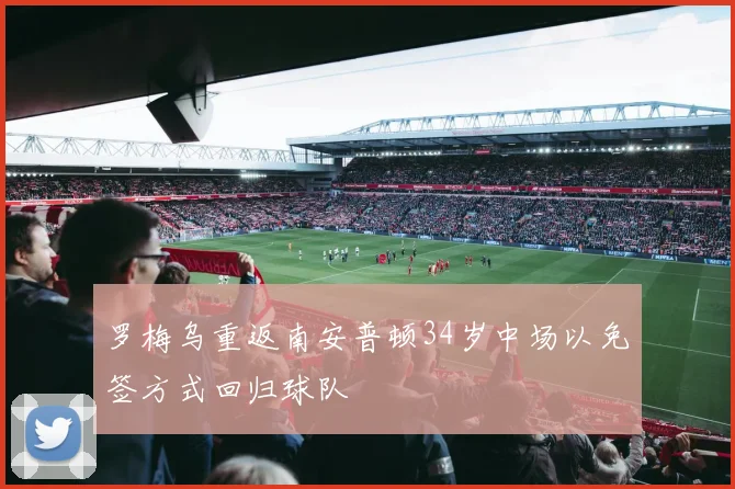 罗梅乌重返南安普顿34岁中场以免签方式回归球队