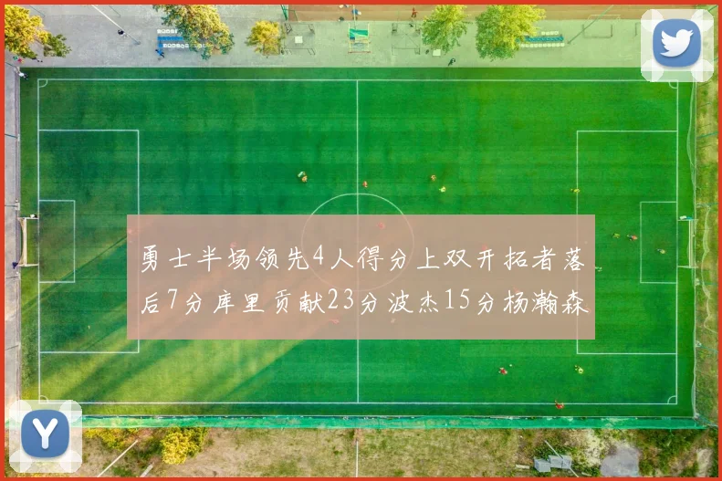 勇士半场领先4人得分上双开拓者落后7分库里贡献23分波杰15分杨瀚森缺阵